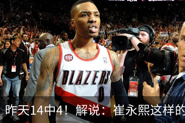 昨天14中4！解说：崔永熙这样的球员在国际赛场上没资格投中距离
